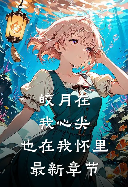 皎月在我心尖,也在我怀里最新章节阅读