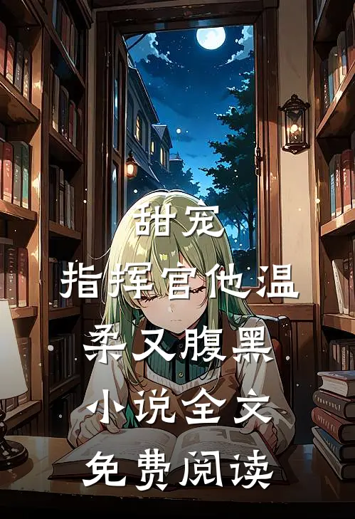 甜宠：指挥官他温柔又腹黑小说全文免费阅读