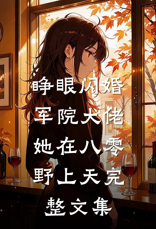 睁眼闪婚军院大佬，她在八零野上天完整文集