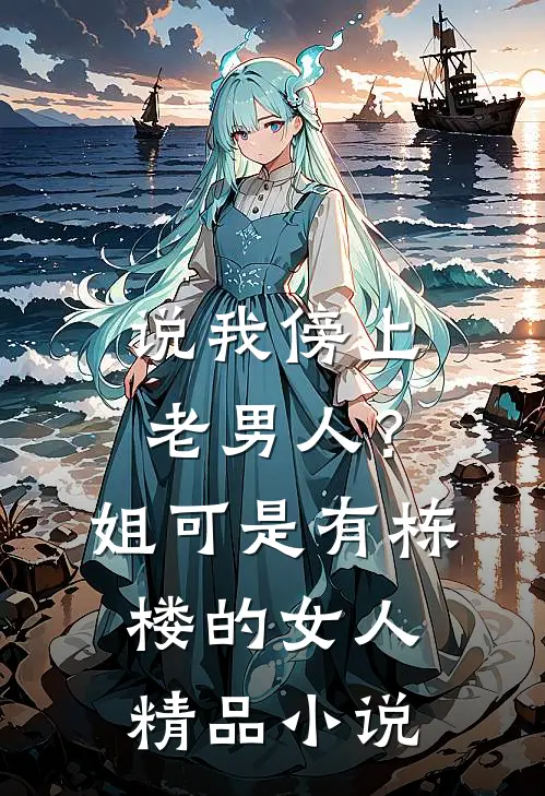 说我傍上老男人？姐可是有栋楼的女人精品小说