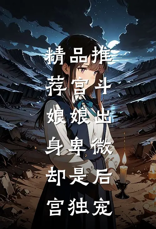 精品推荐宫斗娘娘出身卑微,却是后宫独宠