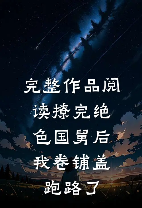 完整作品阅读撩完绝色国舅后，我卷铺盖跑路了