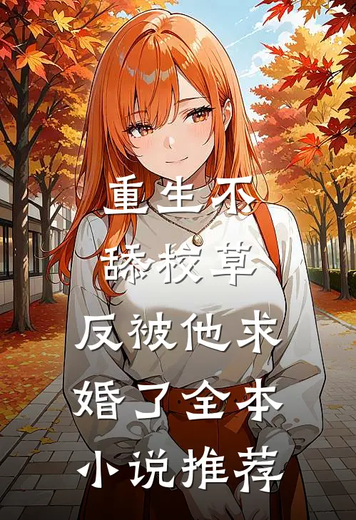 重生不舔校草,反被他求婚了全本推荐免费阅读