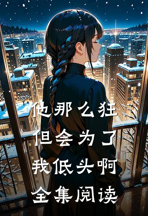 他那么狂,但会为了我低头啊全集阅读