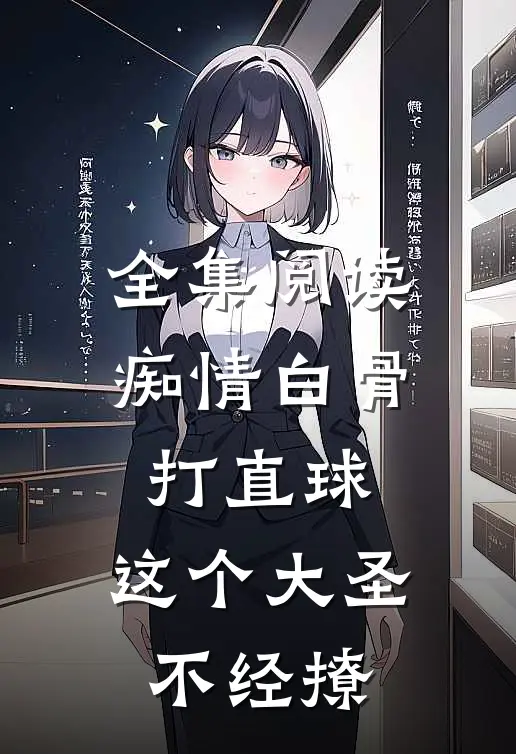 全集阅读痴情白骨打直球，这个大圣不经撩