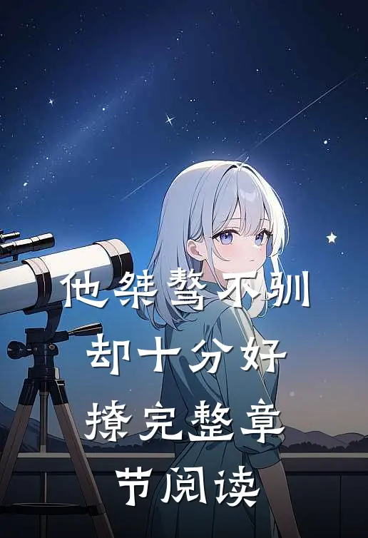 他桀骜不驯，却十分好撩完整章节阅读