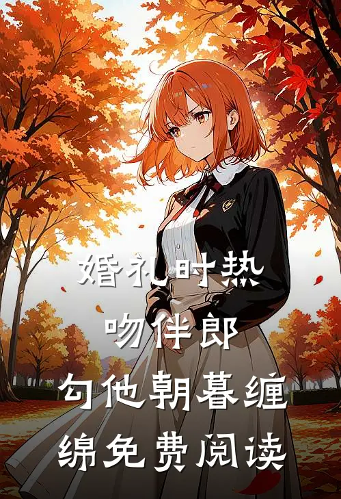 婚礼时热吻伴郎，勾他朝暮缠绵免费阅读