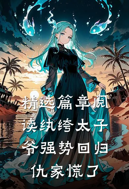 精选篇章阅读纨绔太子爷强势回归，仇家慌了