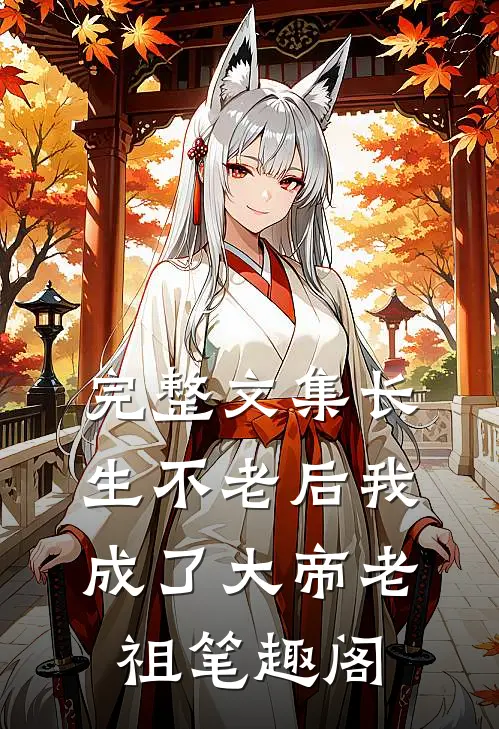 完整文集长生不老后我成了大帝老祖笔趣阁