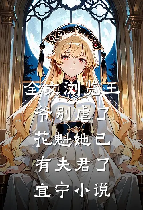 全文浏览王爷别虐了,花魁她已有夫君了宜宁小说