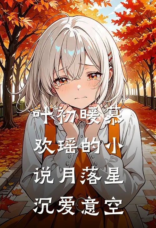 叶初暖慕欢瑶的小说月落星沉爱意空