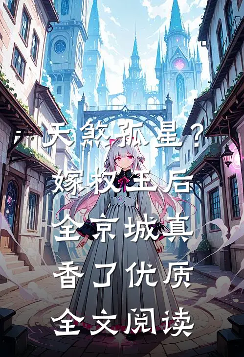 天煞孤星？嫁权王后全京城真香了优质全文阅读