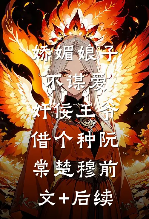 娇媚娘子不谋爱，奸佞王爷借个种阮棠楚穆前文+后续