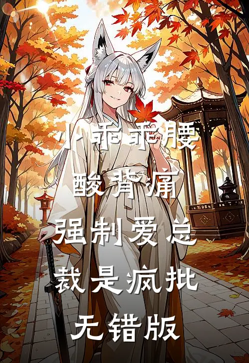 小乖乖腰酸背痛，强制爱总裁是疯批无错版