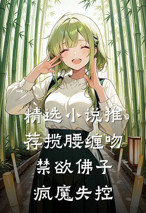 精选小说推荐揽腰缠吻，禁欲佛子疯魔失控