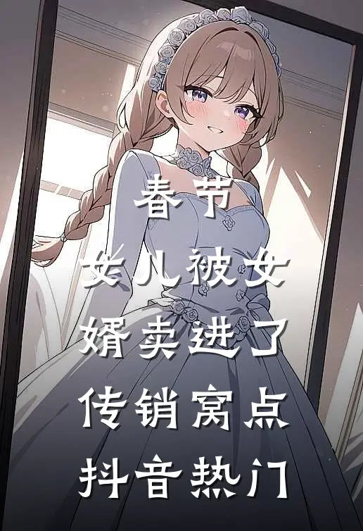 春节，女儿被女婿卖进了传销窝点抖音热门