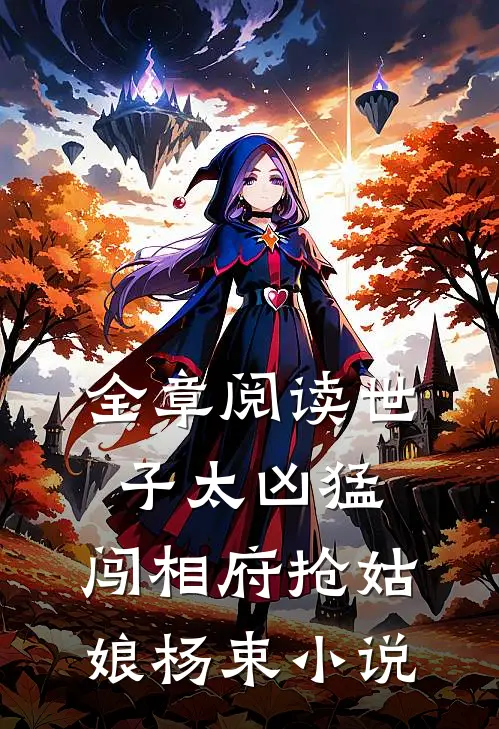 全章阅读世子太凶猛:闯相府抢姑娘杨束小说