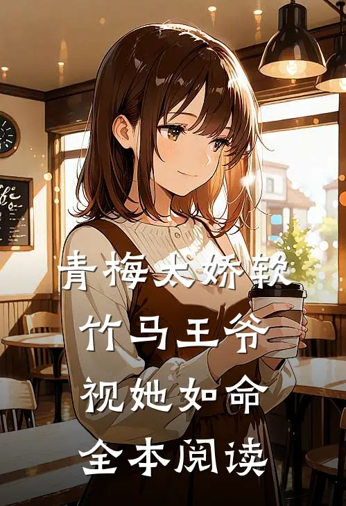 青梅太娇软，竹马王爷视她如命全本阅读