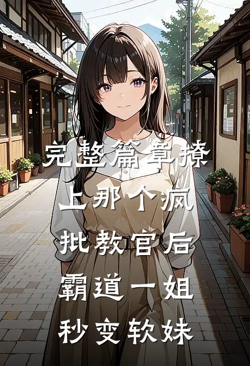 完整篇章撩上那个疯批教官后，霸道一姐秒变软妹