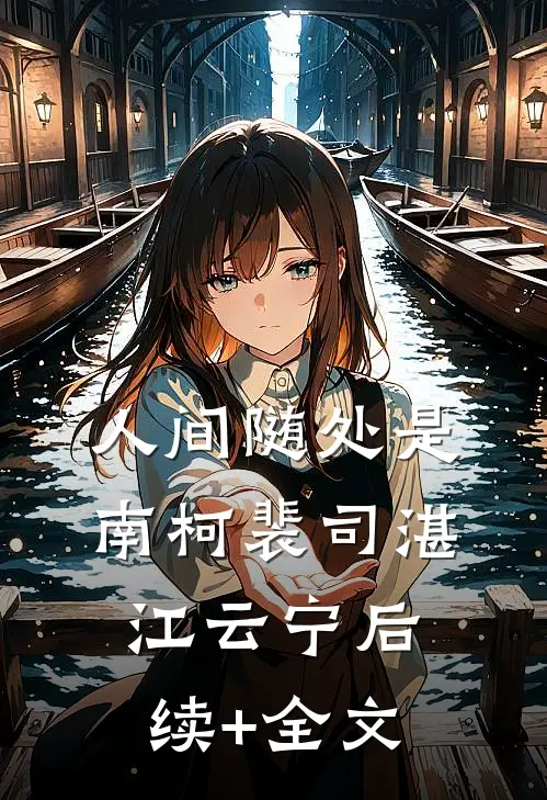 人间随处是南柯裴司湛江云宁后续+全文