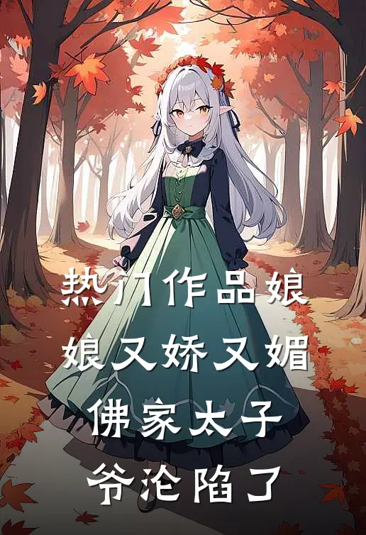 热门作品娘娘又娇又媚,佛家太子爷沦陷了免费阅读