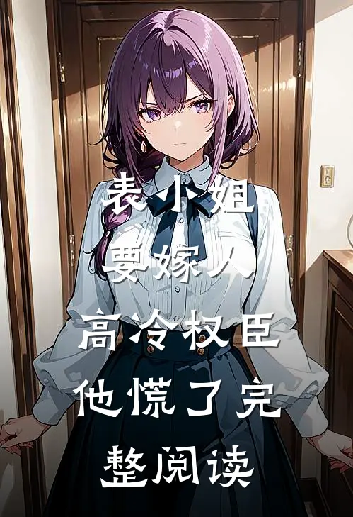 表小姐要嫁人,高冷权臣他慌了完整阅读