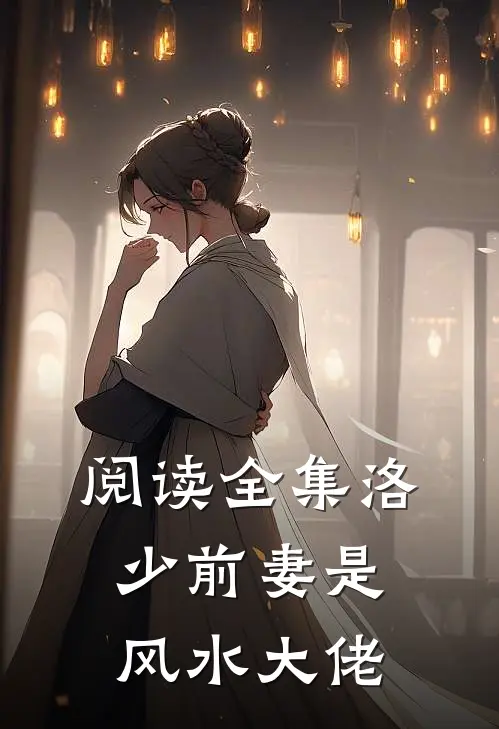 阅读全集洛少前妻是风水大佬