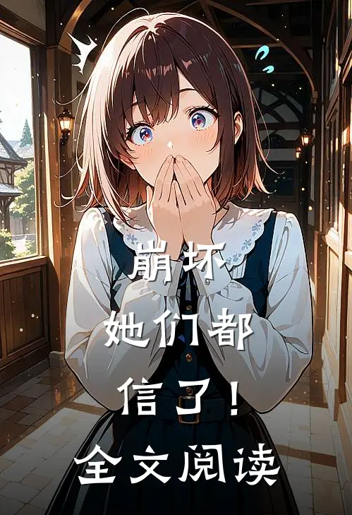 崩坏她们都信了!全文阅读
