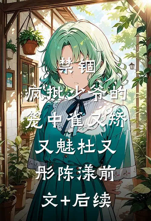禁锢：疯批少爷的笼中雀又矫又魅杜又彤陈漾前文+后续