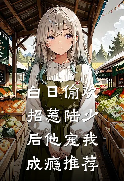 白日偷欢：招惹陆少后他宠我成瘾推荐