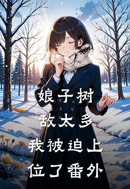 娘子树敌太多,我被迫上位了 番外免费阅读