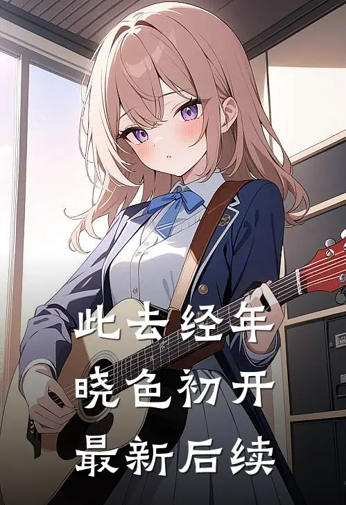 此去经年，晓色初开最新后续