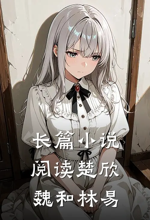 长篇小说阅读楚欣魏和林易