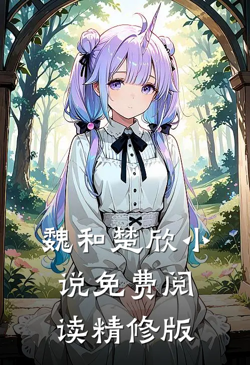 魏和楚欣小说免费阅读精修版