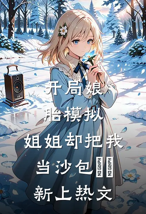 开局娘胎模拟，姐姐却把我当沙包​​新上热文
