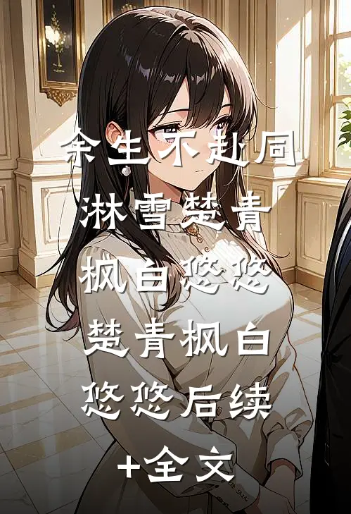 余生不赴同淋雪楚青枫白悠悠: 楚青枫白悠悠后续+全文