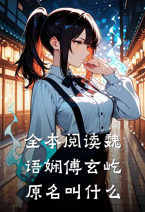 全本阅读魏语娴傅玄屹原名叫什么