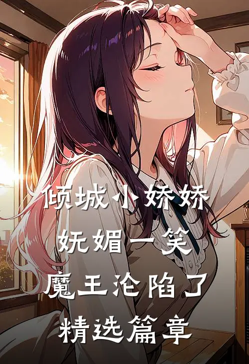 倾城小娇娇妩媚一笑，魔王沦陷了精选篇章