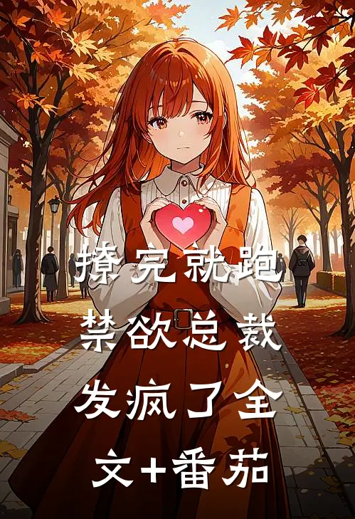 撩完就跑，禁欲总裁发疯了全文+番茄