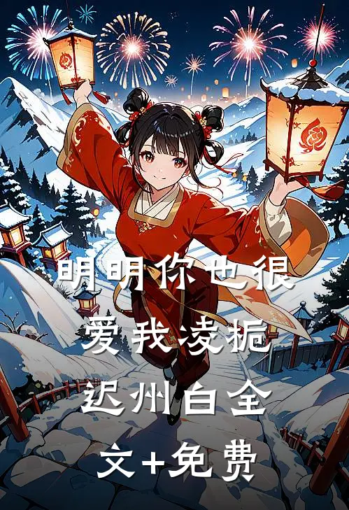 明明你也很爱我凌栀迟州白全文+免费