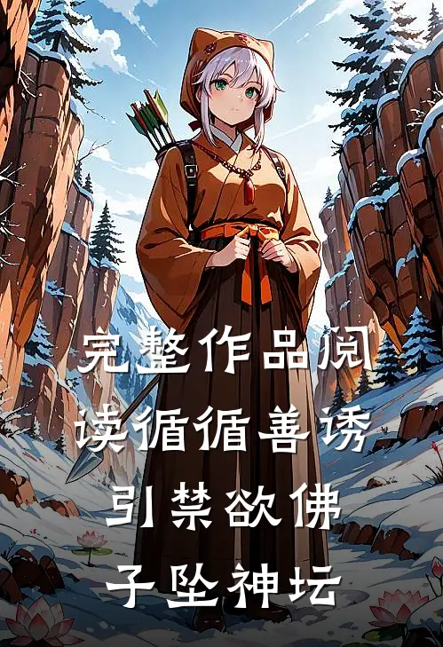 完整作品阅读循循善诱，引禁欲佛子坠神坛