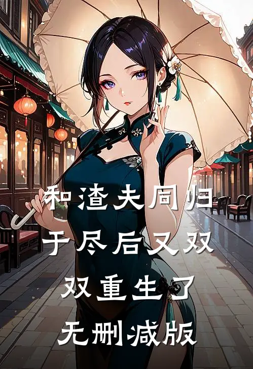 和渣夫同归于尽后又双双重生了无删减版