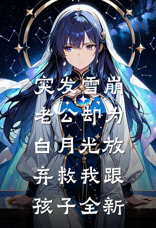 突发雪崩，老公却为白月光放弃救我跟孩子全新