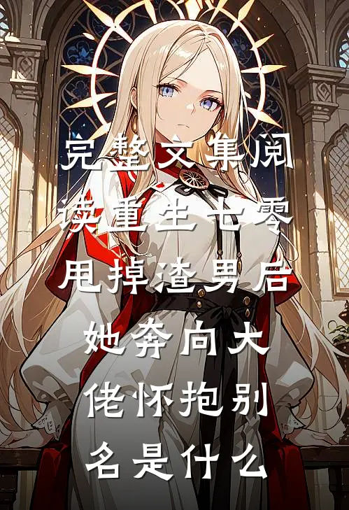 完整文集阅读重生七零:甩掉渣男后,她奔向大佬怀抱别名是什么