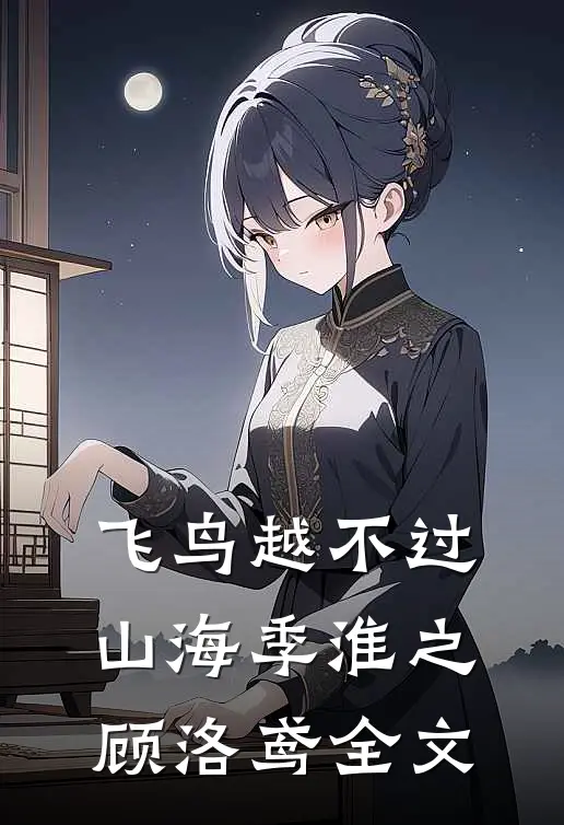 飞鸟越不过山海季淮之顾洛鸢全文