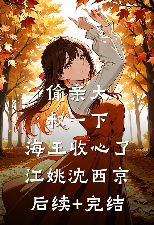 偷亲大叔一下，海王收心了江姚沈西京后续+完结