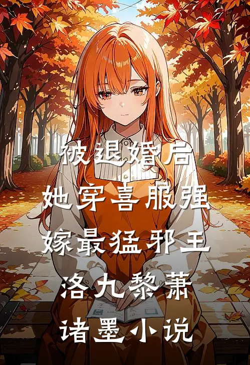 被退婚后，她穿喜服强嫁最猛邪王洛九黎萧诸墨小说