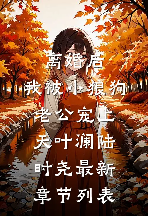 离婚后，我被小狼狗老公宠上天叶澜陆时尧最新章节列表