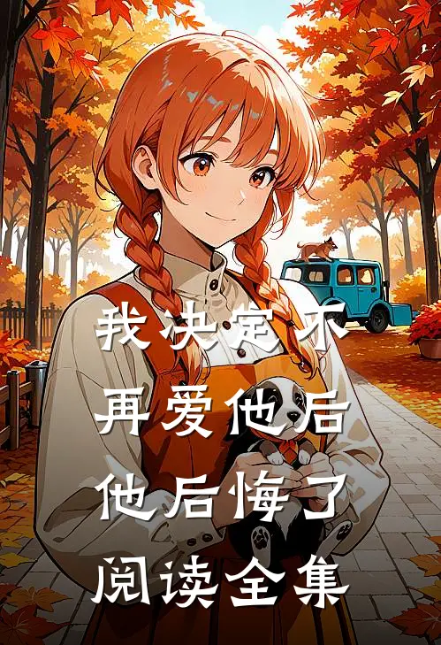 我决定不再爱他后,他后悔了阅读全集免费