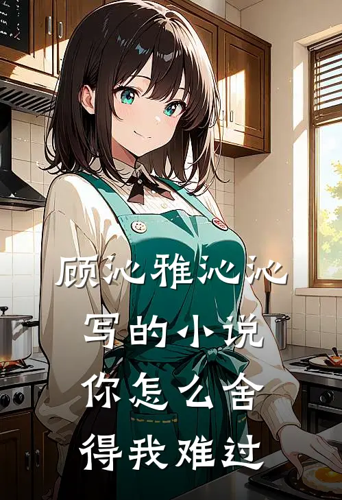 顾沁雅沁沁写的小说你怎么舍得我难过